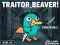 Traitor Beaver!