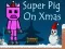 Super Pig on Xmas