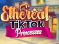 Ethereal TikTok ਰਾਜਕੁਮਾਰੀਆਂ 